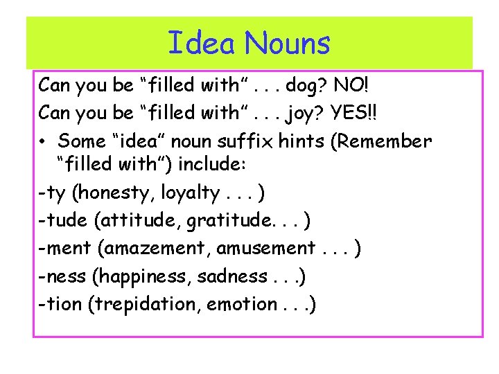 Idea Nouns Can you be “filled with”. . . dog? NO! Can you be