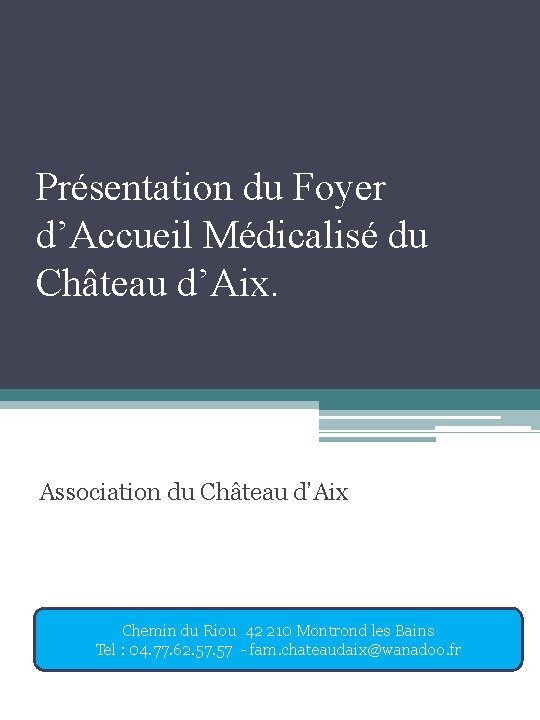 Présentation du Foyer d’Accueil Médicalisé du Château d’Aix. Association du Château d’Aix Chemin du