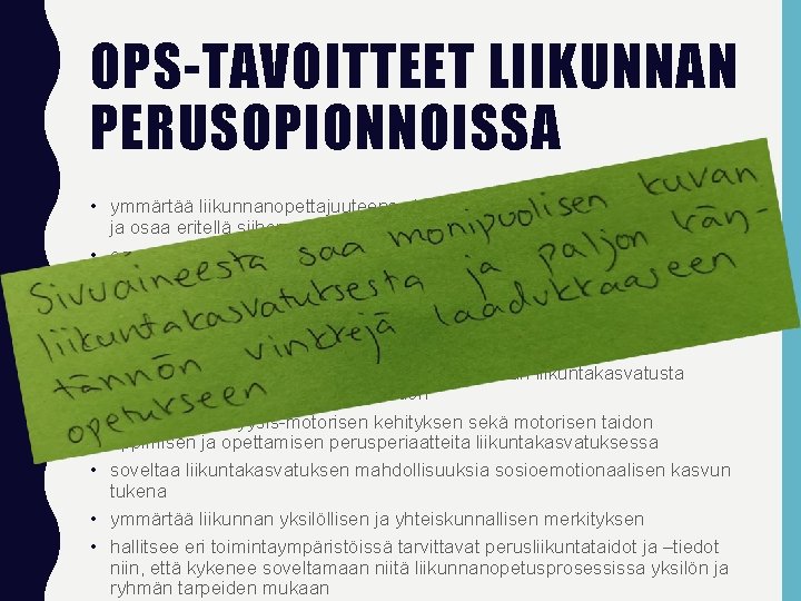 OPS-TAVOITTEET LIIKUNNAN PERUSOPIONNOISSA • ymmärtää liikunnanopettajuuteensa kehittymisen dynaamisena prosessina ja osaa eritellä siihen vaikuttavia