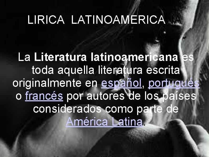 LIRICA LATINOAMERICANA La Literatura latinoamericana es toda aquella literatura escrita originalmente en español, portugués