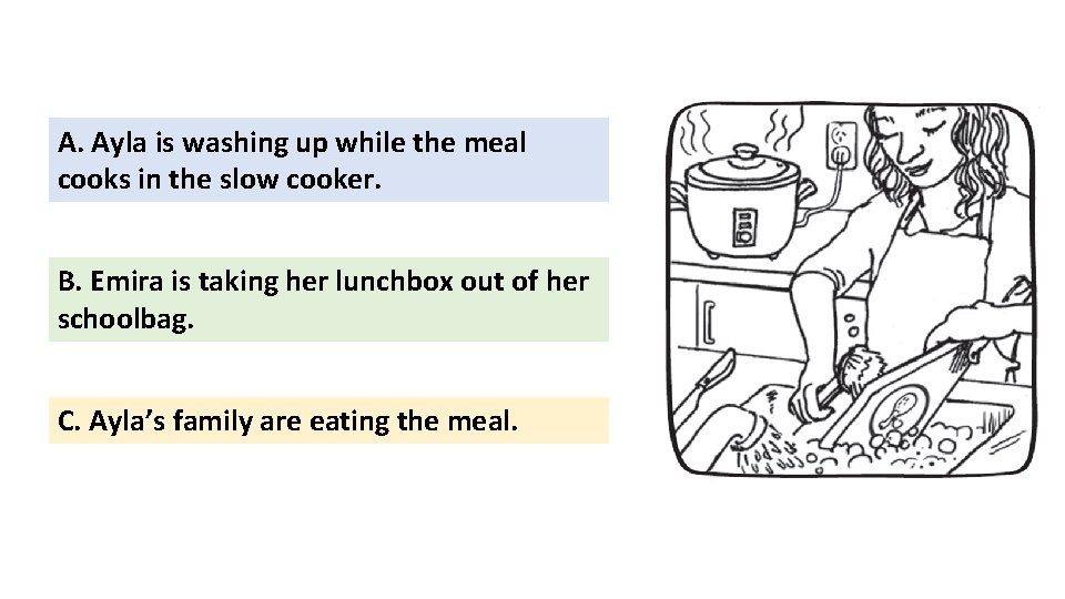 A. Ayla is washing up while the meal cooks in the slow cooker. B. A. Ayla is washing up while the meal cooks in the slow cooker. B.