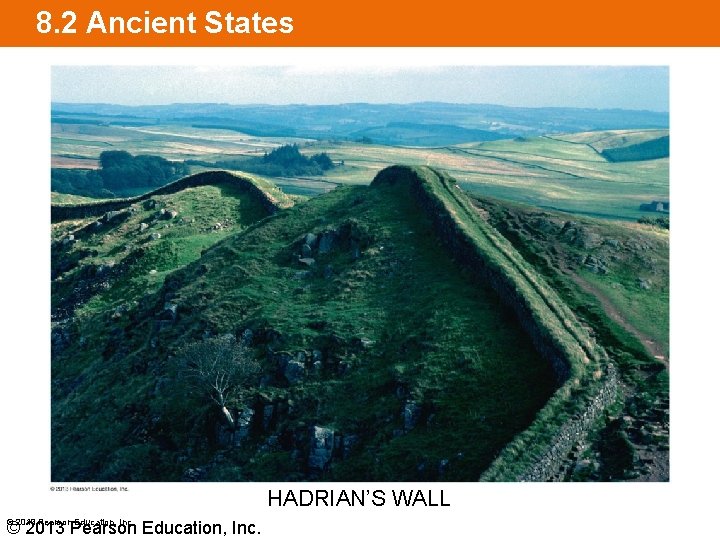 8. 2 Ancient States HADRIAN’S WALL © 2013 Pearson Education, Inc. 