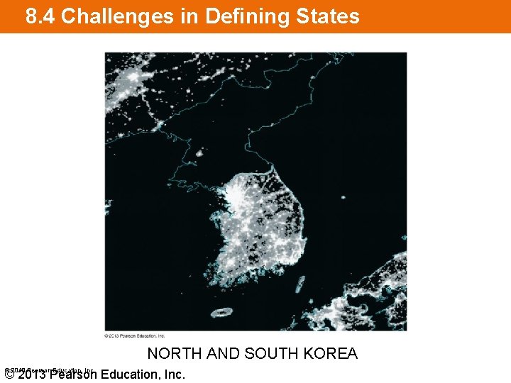 8. 4 Challenges in Defining States NORTH AND SOUTH KOREA © 2013 Pearson Education,