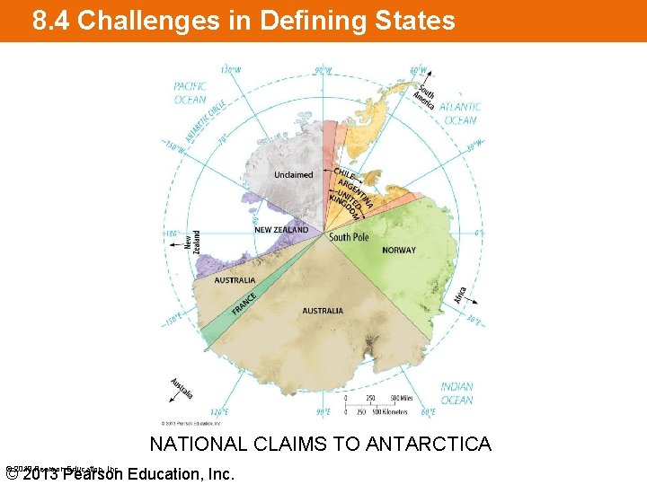 8. 4 Challenges in Defining States NATIONAL CLAIMS TO ANTARCTICA © 2013 Pearson Education,