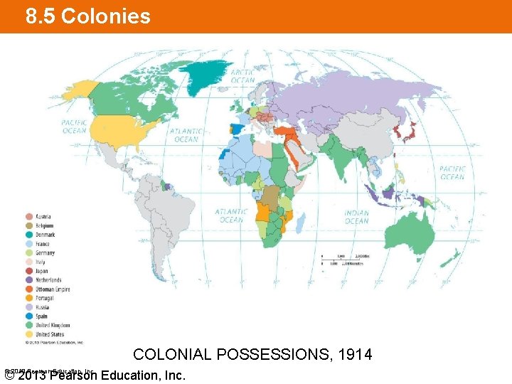 8. 5 Colonies COLONIAL POSSESSIONS, 1914 © 2013 Pearson Education, Inc. 