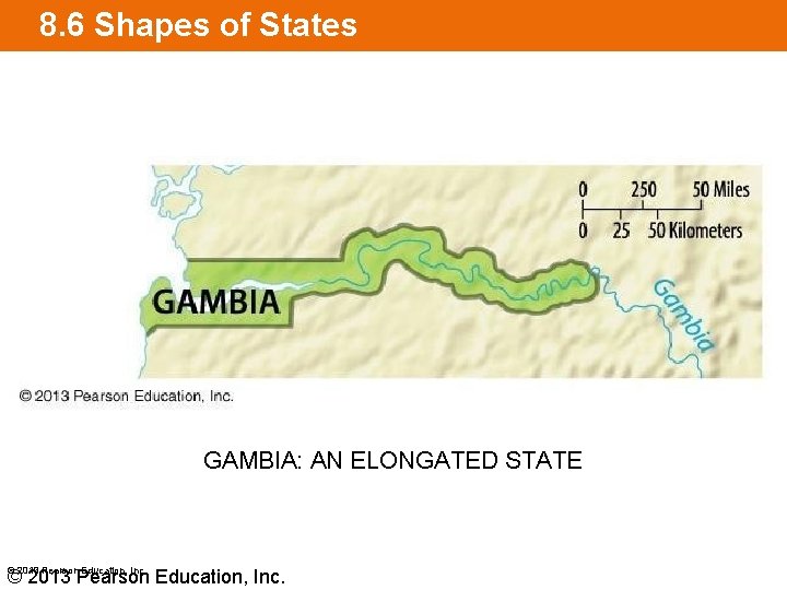 8. 6 Shapes of States GAMBIA: AN ELONGATED STATE © 2013 Pearson Education, Inc.