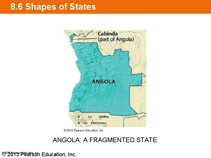 8. 6 Shapes of States ANGOLA: A FRAGMENTED STATE © 2013 Pearson Education, Inc.