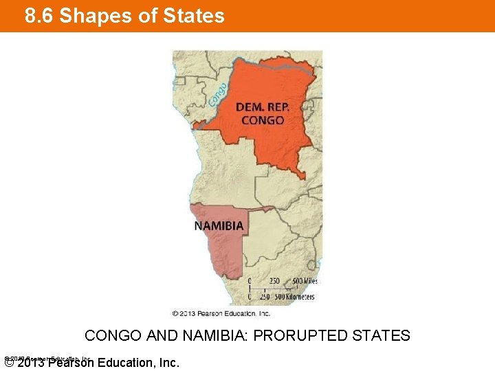 8. 6 Shapes of States CONGO AND NAMIBIA: PRORUPTED STATES © 2013 Pearson Education,