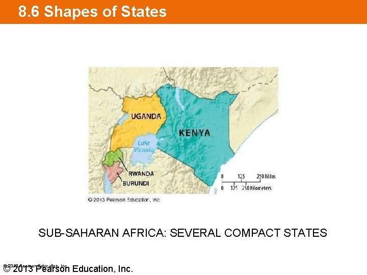 8. 6 Shapes of States SUB-SAHARAN AFRICA: SEVERAL COMPACT STATES © 2013 Pearson Education,