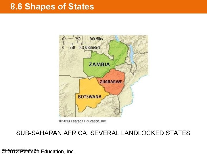 8. 6 Shapes of States SUB-SAHARAN AFRICA: SEVERAL LANDLOCKED STATES © 2013 Pearson Education,