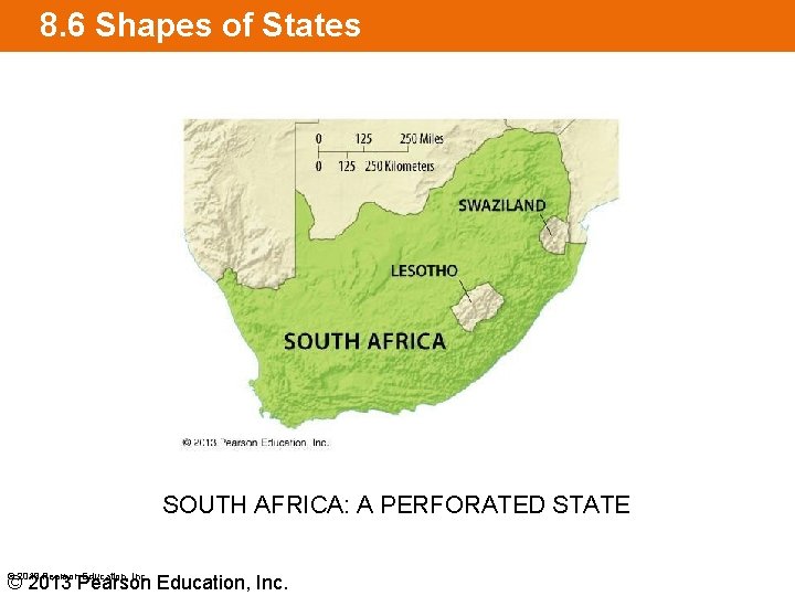 8. 6 Shapes of States SOUTH AFRICA: A PERFORATED STATE © 2013 Pearson Education,