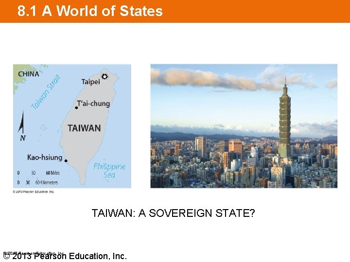 8. 1 A World of States TAIWAN: A SOVEREIGN STATE? © 2013 Pearson Education,