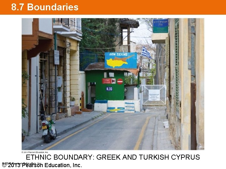 8. 7 Boundaries ETHNIC BOUNDARY: GREEK AND TURKISH CYPRUS © 2013 Pearson Education, Inc.