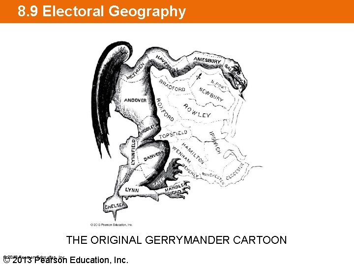 8. 9 Electoral Geography THE ORIGINAL GERRYMANDER CARTOON © 2013 Pearson Education, Inc. 