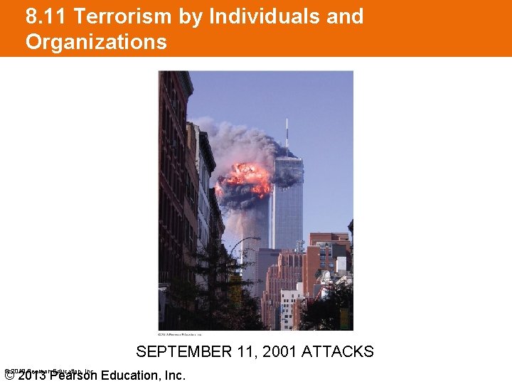 8. 11 Terrorism by Individuals and Organizations SEPTEMBER 11, 2001 ATTACKS © 2013 Pearson