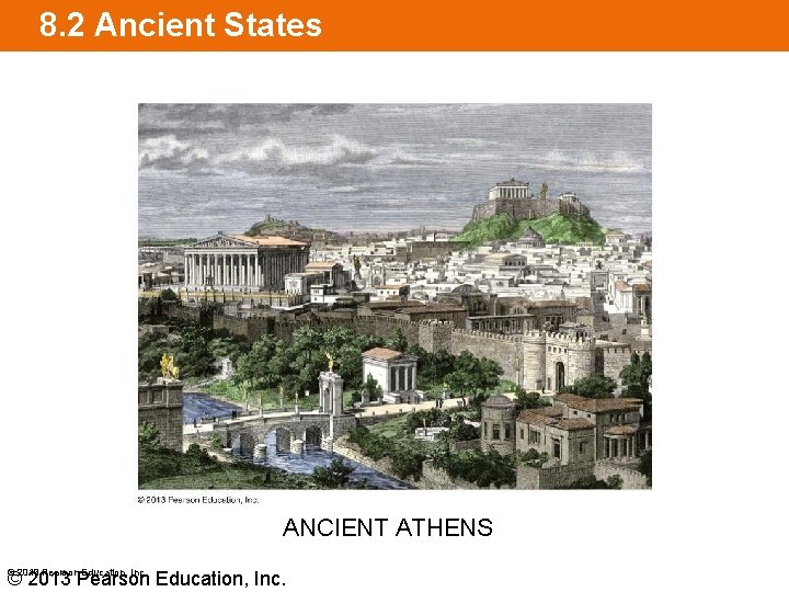 8. 2 Ancient States ANCIENT ATHENS © 2013 Pearson Education, Inc. 