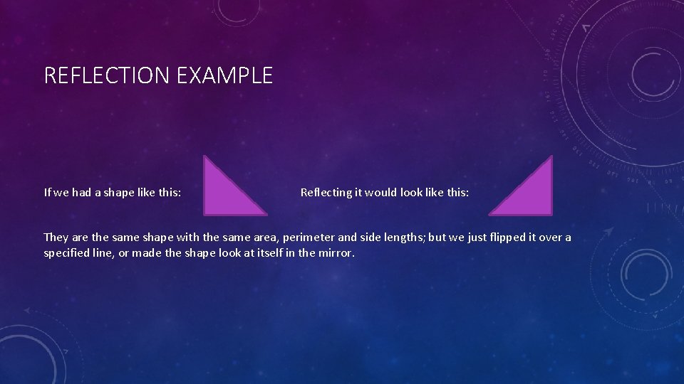 REFLECTION EXAMPLE If we had a shape like this: Reflecting it would look like