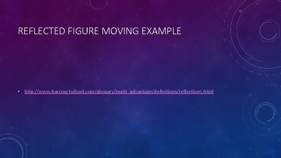 REFLECTED FIGURE MOVING EXAMPLE • http: //www. harcourtschool. com/glossary/math_advantage/definitions/reflection 6. html 