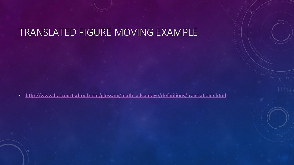 TRANSLATED FIGURE MOVING EXAMPLE • http: //www. harcourtschool. com/glossary/math_advantage/definitions/translation 6. html 
