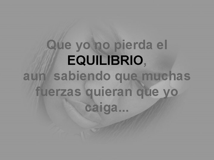 Que yo no pierda el EQUILIBRIO, aun sabiendo que muchas fuerzas quieran que yo