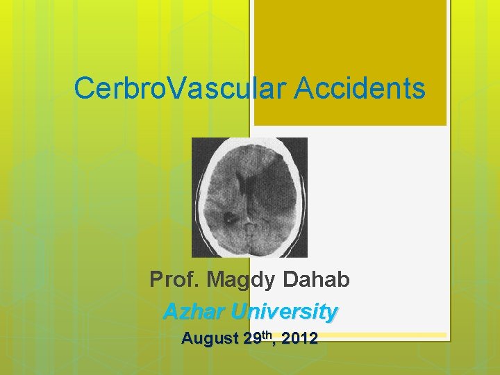 Cerbro. Vascular Accidents Prof. Magdy Dahab Azhar University August 29 th, 2012 