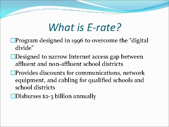 What is E-rate? �Program designed in 1996 to overcome the “digital divide” �Designed to