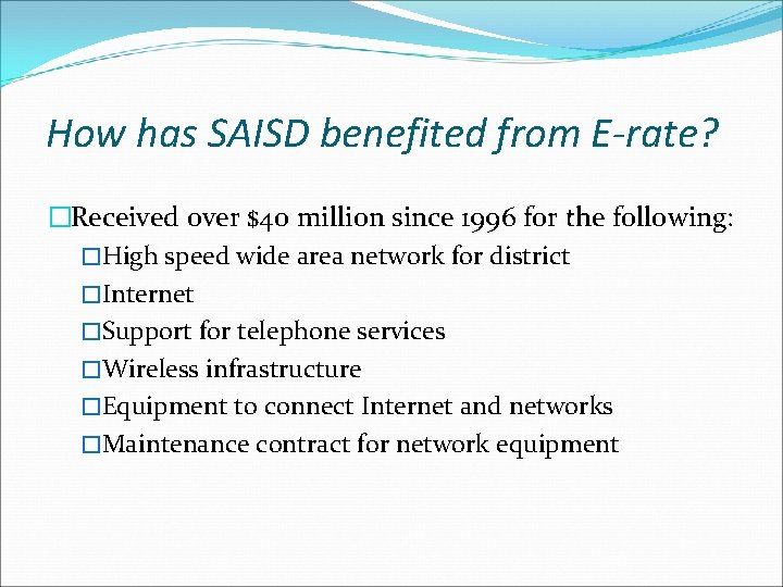 How has SAISD benefited from E-rate? �Received over $40 million since 1996 for the