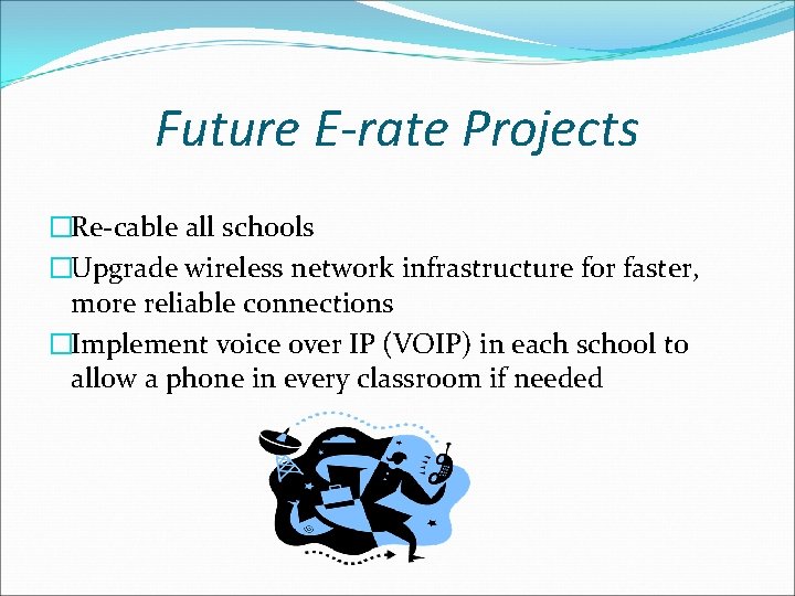 Future E-rate Projects �Re-cable all schools �Upgrade wireless network infrastructure for faster, more reliable