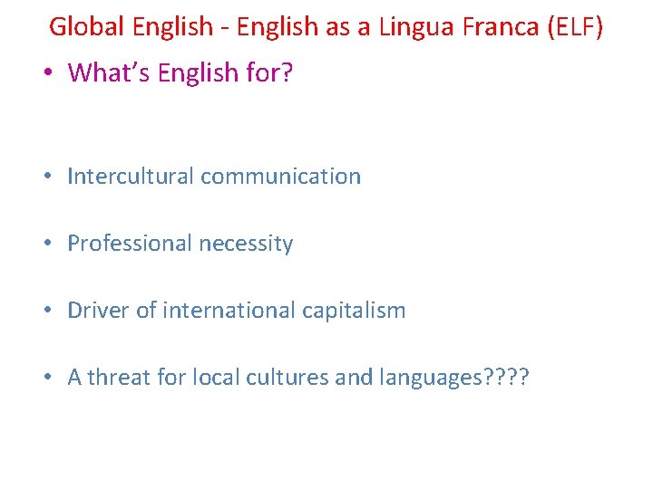 Global English - English as a Lingua Franca (ELF) • What’s English for? •