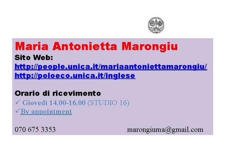 Maria Antonietta Marongiu Sito Web: http: //people. unica. it/mariaantoniettamarongiu/ http: //poloeco. unica. it/inglese Orario