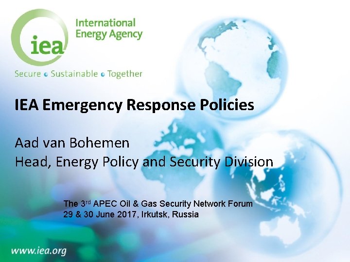IEA Emergency Response Policies Aad van Bohemen Head, Energy Policy and Security Division The