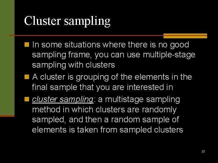 Cluster sampling n In some situations where there is no good sampling frame, you