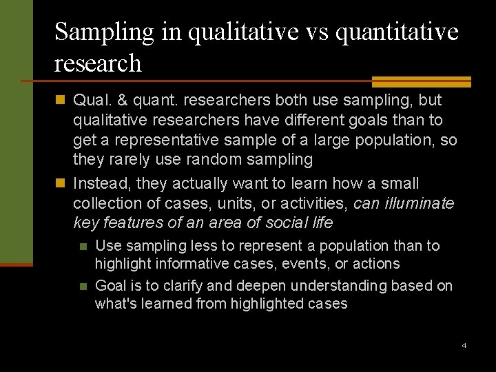 Sampling in qualitative vs quantitative research n Qual. & quant. researchers both use sampling,