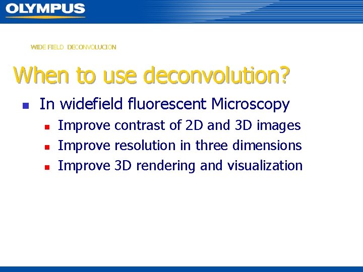 WIDE FIELD DECONVOLUCION When to use deconvolution? n In widefield fluorescent Microscopy n n