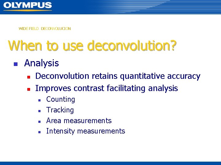 WIDE FIELD DECONVOLUCION When to use deconvolution? n Analysis n n Deconvolution retains quantitative