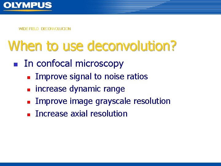 WIDE FIELD DECONVOLUCION When to use deconvolution? n In confocal microscopy n n Improve