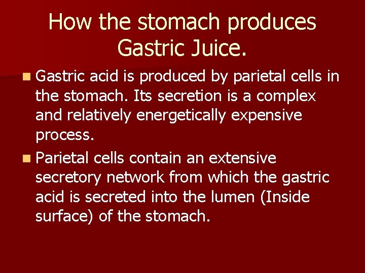 How the stomach produces Gastric Juice. n Gastric acid is produced by parietal cells