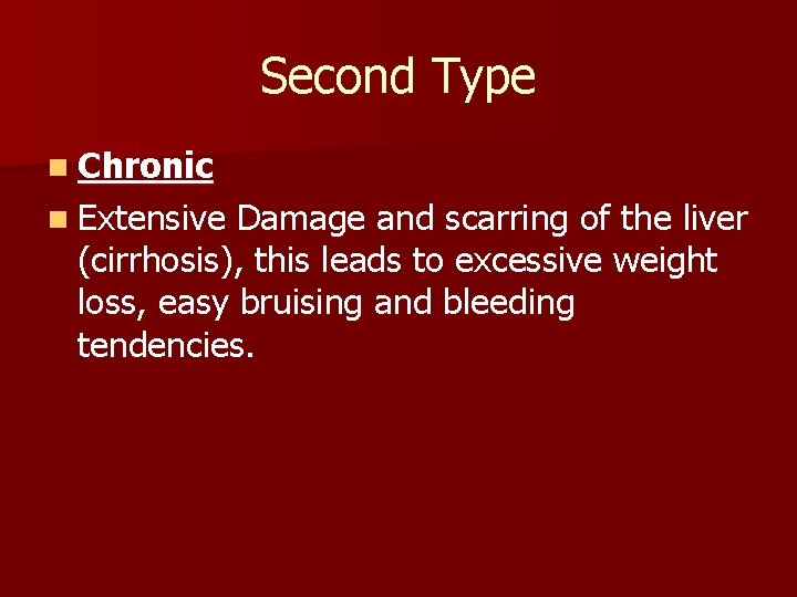 Second Type n Chronic n Extensive Damage and scarring of the liver (cirrhosis), this