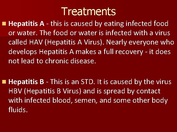 Treatments n Hepatitis A - this is caused by eating infected food or water.
