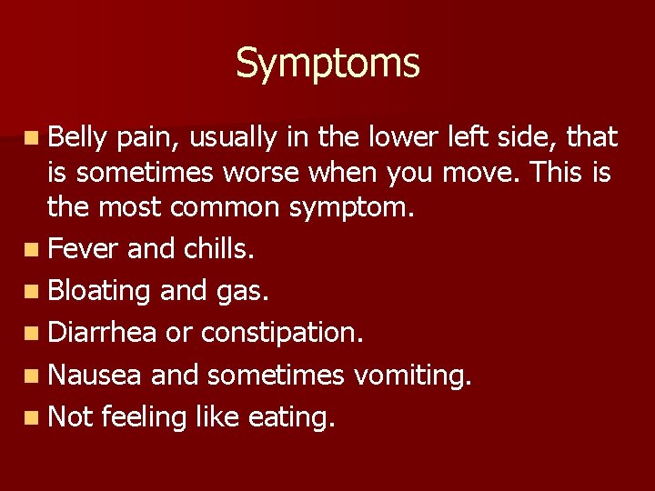 Symptoms n Belly pain, usually in the lower left side, that is sometimes worse