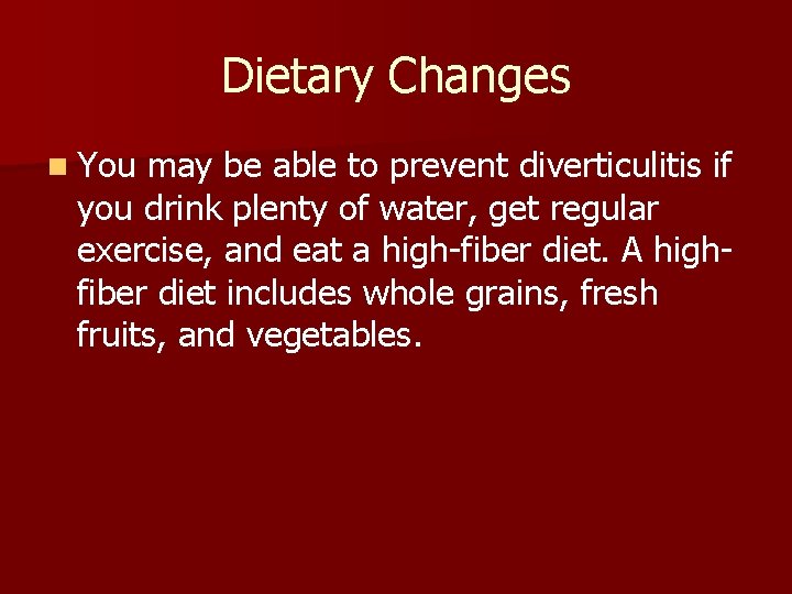 Dietary Changes n You may be able to prevent diverticulitis if you drink plenty