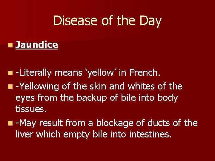 Disease of the Day n Jaundice n -Literally means ‘yellow’ in French. n -Yellowing