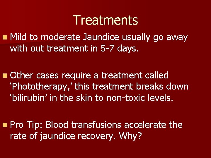 Treatments n Mild to moderate Jaundice usually go away with out treatment in 5