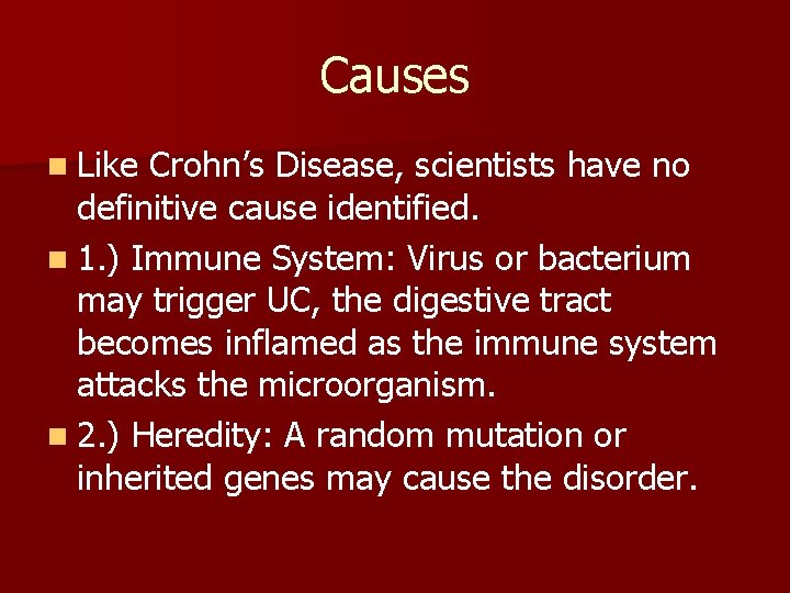 Causes n Like Crohn’s Disease, scientists have no definitive cause identified. n 1. )