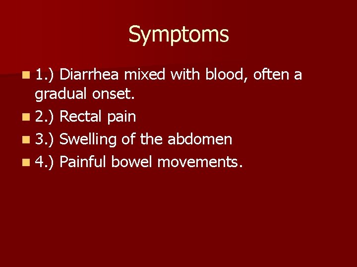 Symptoms n 1. ) Diarrhea mixed with blood, often a gradual onset. n 2.