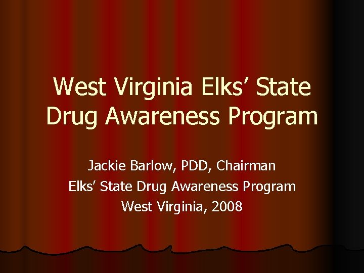 West Virginia Elks’ State Drug Awareness Program Jackie Barlow, PDD, Chairman Elks’ State Drug