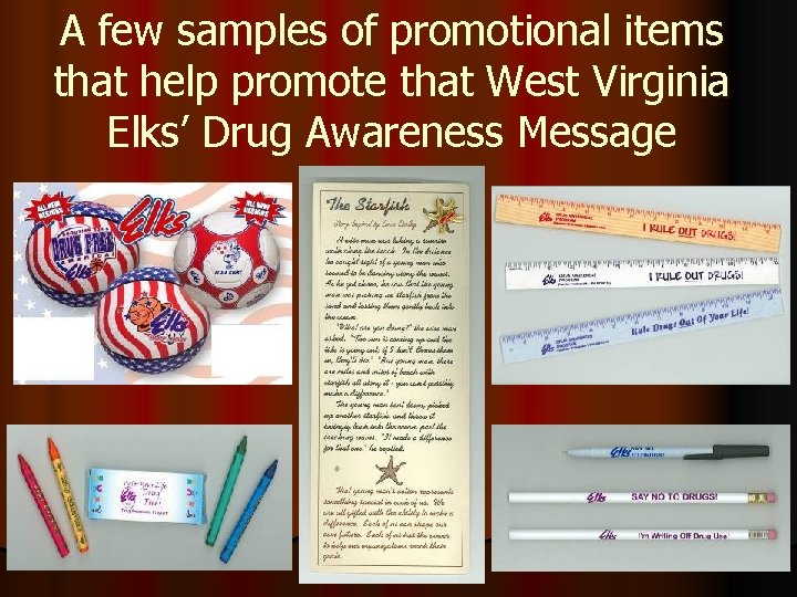 A few samples of promotional items that help promote that West Virginia Elks’ Drug