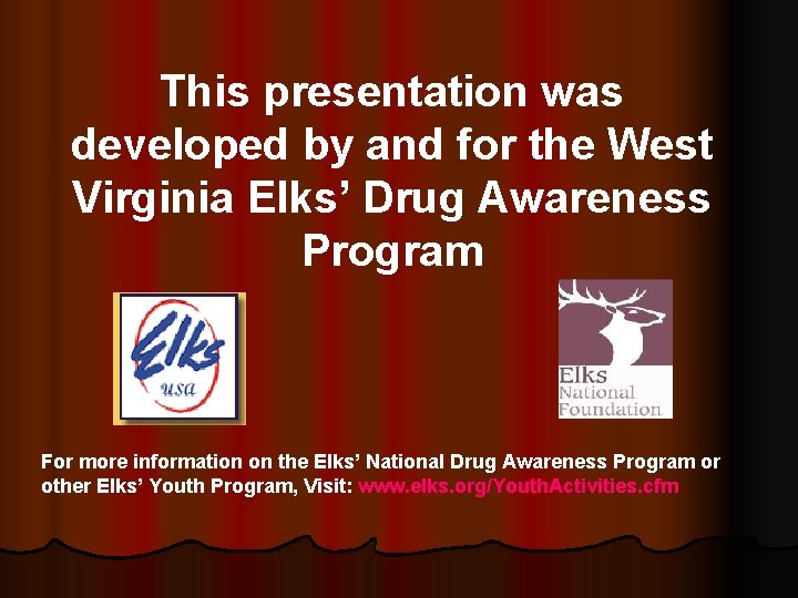 This presentation was developed by and for the West Virginia Elks’ Drug Awareness Program