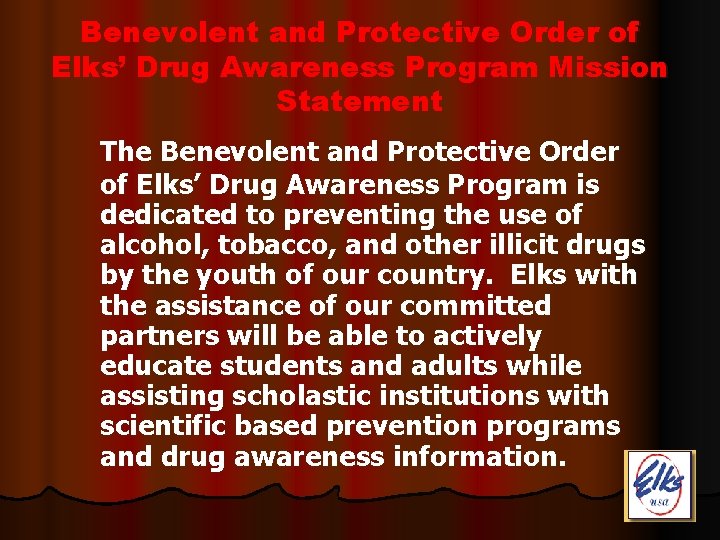 Benevolent and Protective Order of Elks’ Drug Awareness Program Mission Statement The Benevolent and