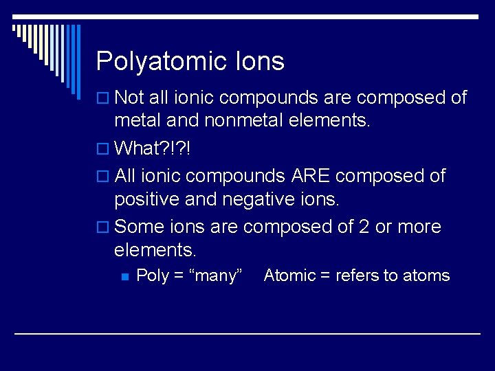 Polyatomic Ions o Not all ionic compounds are composed of metal and nonmetal elements.